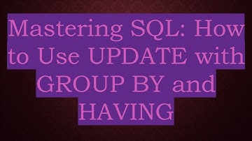 Mastering SQL: How to Use UPDATE with GROUP BY and HAVING