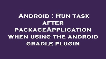 Android : Run task after packageApplication when using the android gradle plugin