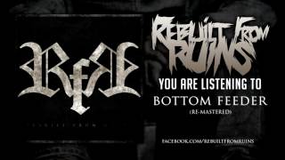 Rebuilt from Ruins- Bottom Feeder
