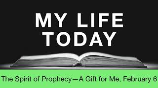 My Life Today, February 6 - The Spirit Of Prophecya Gift For Me