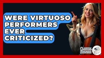 Were Virtuoso Performers Ever Criticized? - Classical Serenade