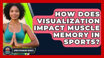How Does Visualization Impact Muscle Memory In Sports? - Sport Psychology Insights