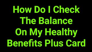 How Do I Check The Balance On My Healthy Benefits Plus Card