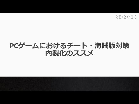 RE:2023 PCゲームにおけるチート・海賊版対策 内製化のススメ