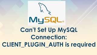 Can't Set Up MySQL Connection: CLIENT_PLUGIN_AUTH is required