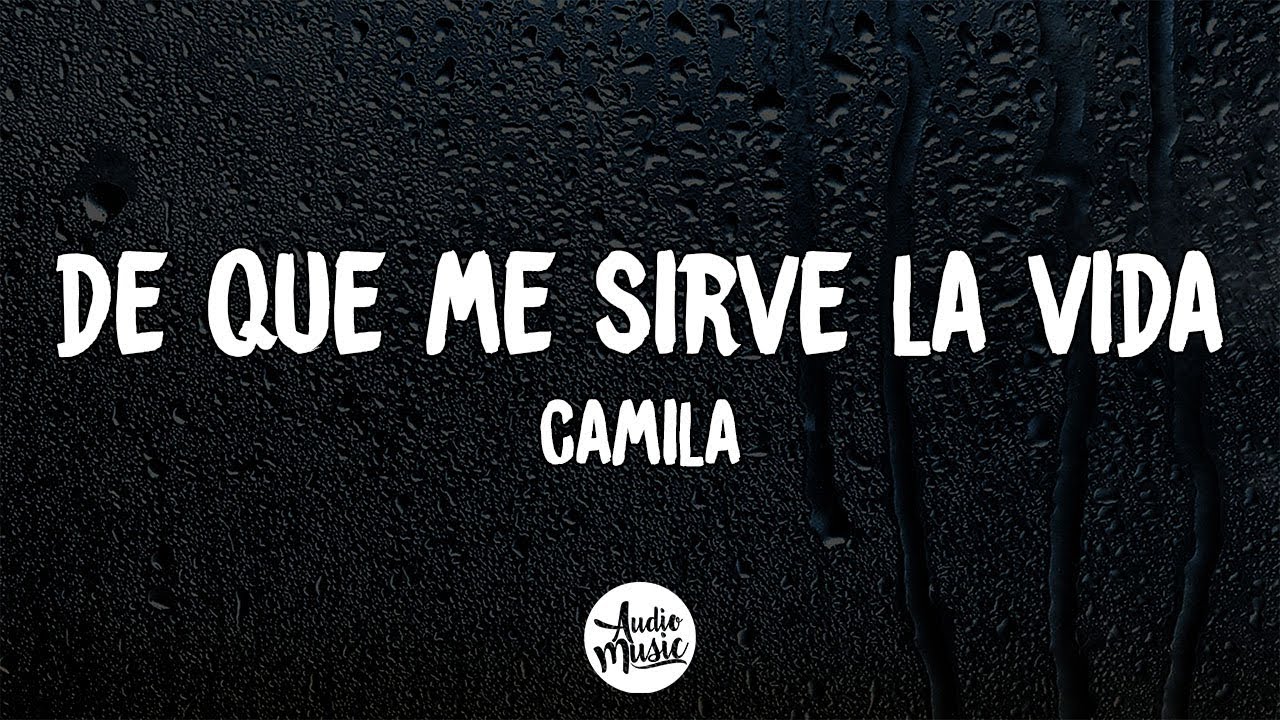 De Que Me Sirve la Vida (Letra) camila YouTube De Que Me Sirve la Vida (Letra) camila YouTube
