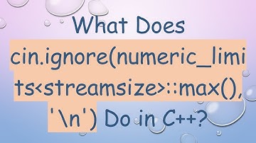 What Does cin.ignore(numeric_limits streamsize ::max(), 