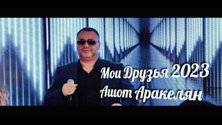 Aшот Аракелян-Мои Друзья 2023 Премьера NEW Ashot Arakelyan
