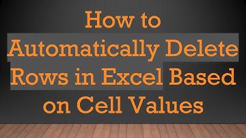 How to Automatically Delete Rows in Excel Based on Cell Values