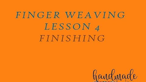 Finger Weaving Lesson 4   Finishing  You