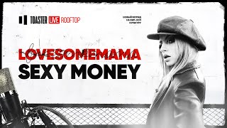 LOVESOMEMAMA - SEXY MONEY | Toaster Live: Rooftop