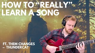 How to REALLY Learn a Song (7-Step Method) | ft. "Them Changes" –Thundercat