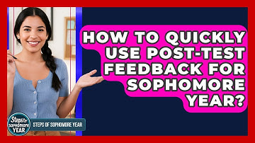 How To Quickly Use Post-test Feedback For Sophomore Year? - Steps to Sophomore Year