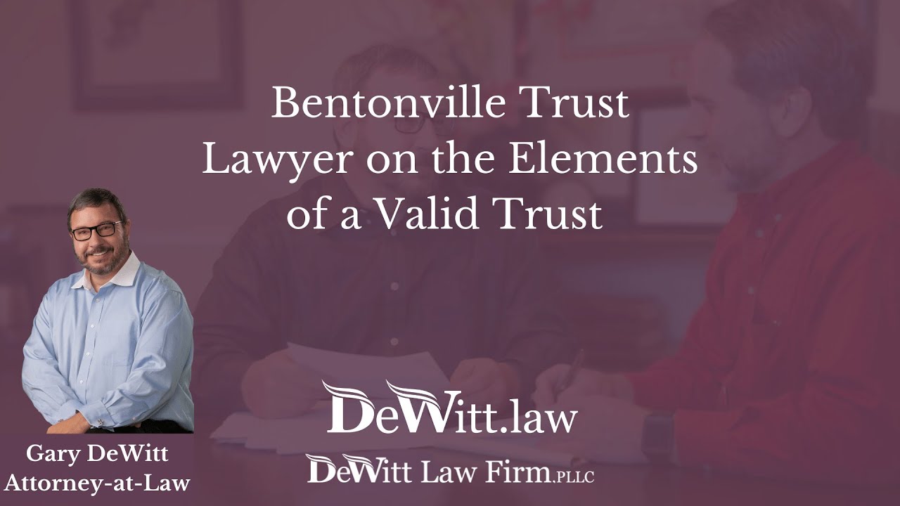 bentonville-trust-lawyer-on-the-elements-of-a-valid-trust-youtube