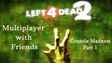 Left 4 Dead 2 Console Madness Part 1
