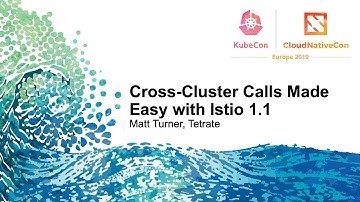 Cross-Cluster Calls Made Easy with Istio 1.1 - Matt Turner, Tetrate