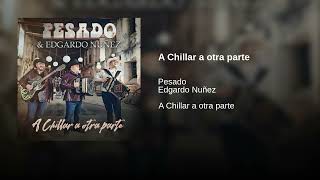 A Chillar A Otra Parte - Pesado, Edgardo Nuñez (A Chillar A Otra Parte)