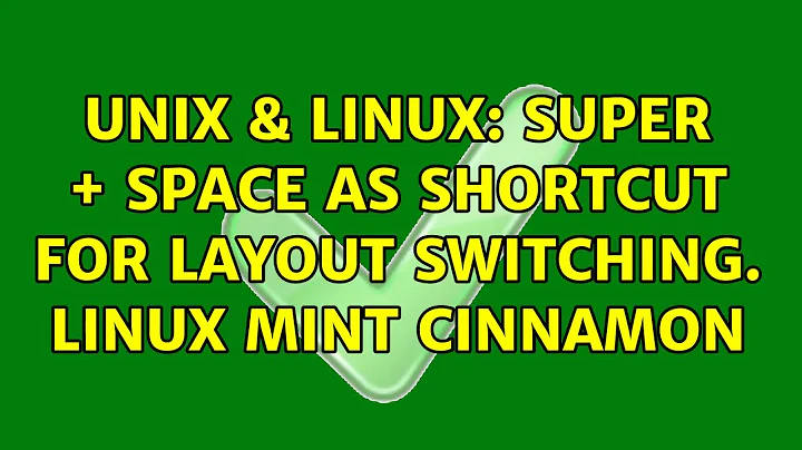 Unix & Linux: Super + Space as shortcut for layout switching. Linux Mint Cinnamon (2 Solutions!!)