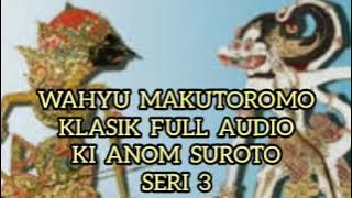 Wahyu Makutoromo 3 Lawasan klasik Full Audio Ki Anom Suroto
