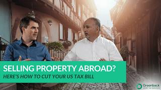 Selling Foreign Property? Here’s How US Expats Can Minimize Taxes