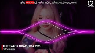 NONSTOP NHẠC HOA 2025 - SIÊU PHẨM THANH TI REMIX TIKTOK - FULL TRACK NHẠC HOA 2025