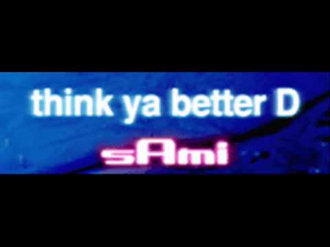 sAmi - think ya better D (HQ)