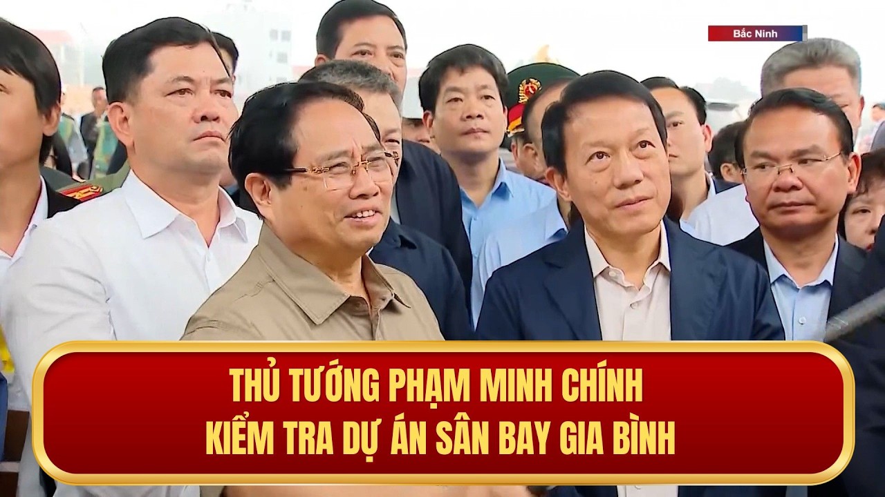 Thủ tướng Phạm Minh Chính kiểm tra dự án sân bay Gia Bình, yêu cầu đẩy nhanh tiến độ