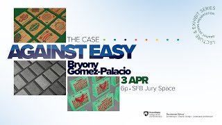 2023-24 Lecture Series - Bryony Gomez-Palacio - The Case Against Easy