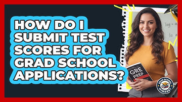 How Do I Submit Test Scores For Grad School Applications? - Grad School Mindset