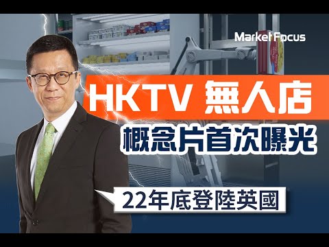 HKTV港產無人店概念片首曝光 直線挑戰Amazon及Tesco！王維基：22年底殺入英國  ｜HKTVmall｜香港科技探索｜香港電商｜TVB｜士多｜unmannedshop｜Marketfoucs