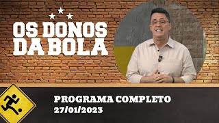 OS DONOS DA BOLA - 27/01/2023 - PROGRAMA COMPLETO