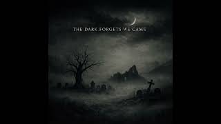 THE DARK FORGETS WE CAME | Funeral Doom Metal
