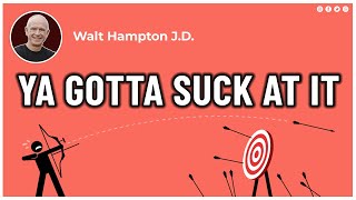 Ya Gotta Suck At It | Walt Hampton