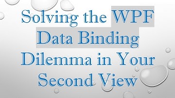 Solving the WPF Data Binding Dilemma in Your Second View