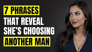 7 Phrases That Mean She’s Already Choosing Another Man | Female Psychology