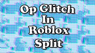 Op glitch in roblox Split