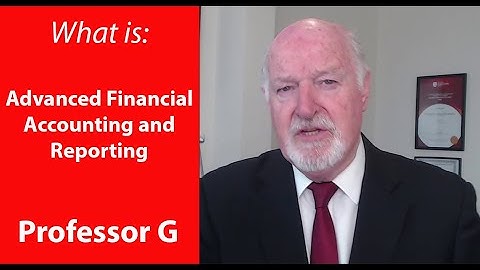 What is Advanced Financial Accounting and Reporting - Professor G MBA TV