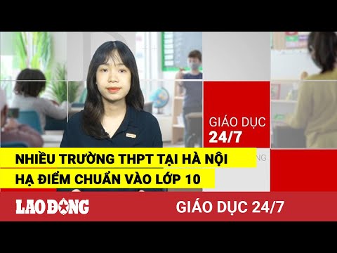 Video Giáo dục 24/7: Nhiều trường THPT tại Hà Nội hạ điểm... - youtube