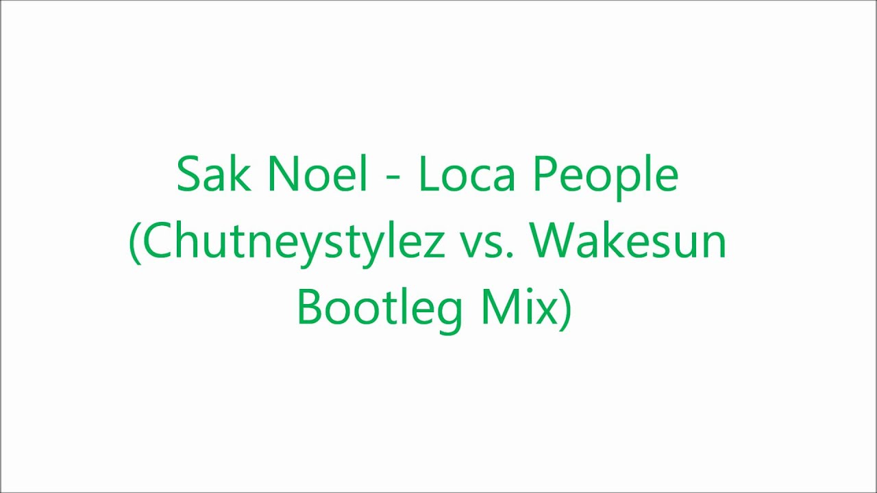 Sak Noel - Loca People (Chutneystylez vs. Wakesun Bootleg Mix)