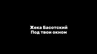 Жека Басотский-под твоим окном|текст песни(lyrics)