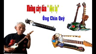 Những cây đàn ĐỘC LẠ có một không hai của ông CHÍN QUÝ chắc chắn bạn chưa bao giờ gặp
