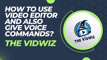 How to use Video Editor and also give Voice Commands during Video Editing? | The VidWiz