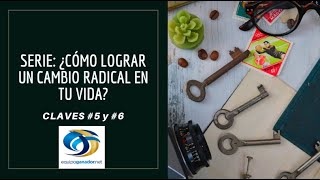 CLAVES #5 y #6 de la SERIE: Como lograr un cambio radical en tu vida?