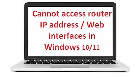 Cannot access router IP address / Web interfaces in Windows 10/11