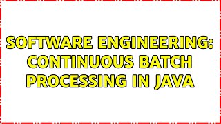 Software Engineering: Continuous Batch Processing in Java