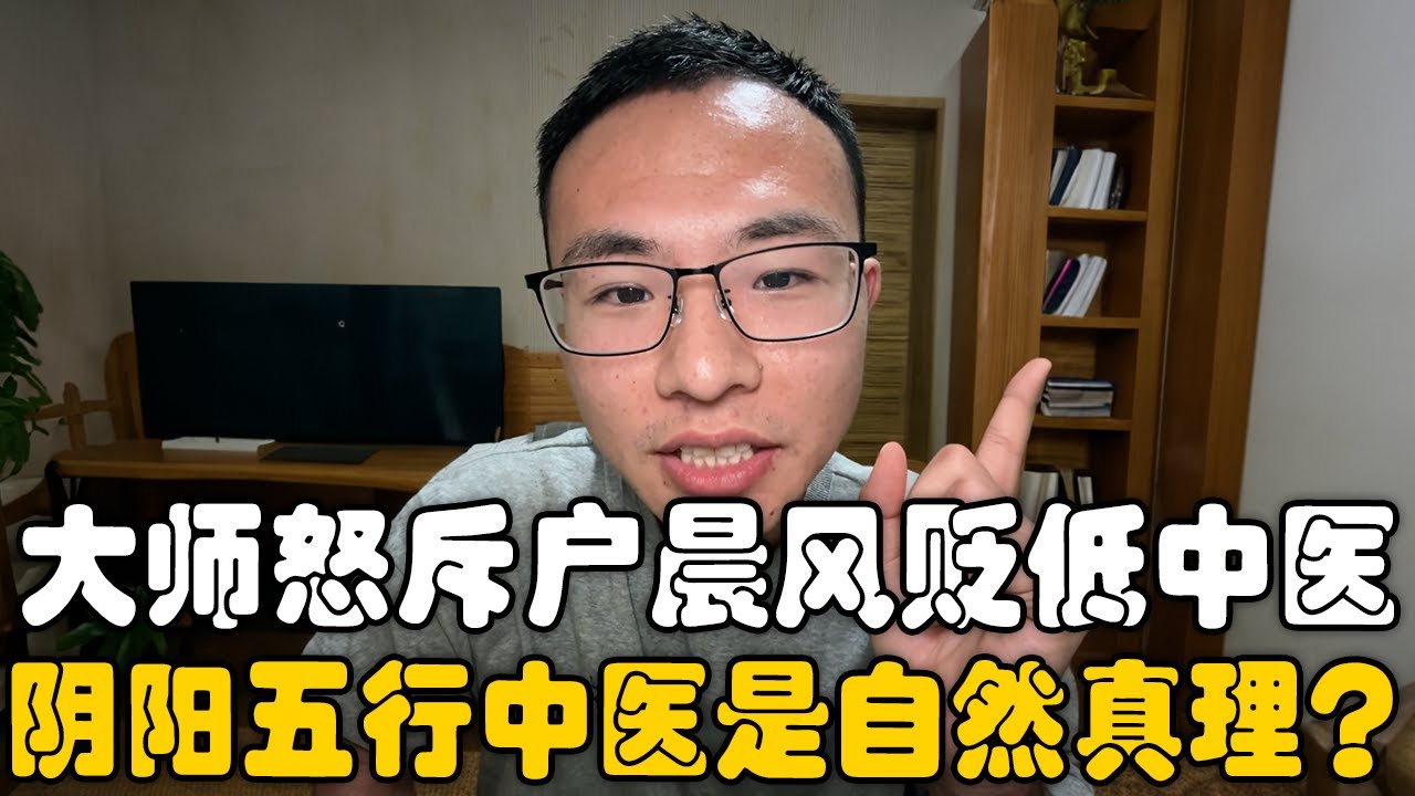 大师怒斥户晨风贬低中医！阴阳五行是真理？户晨风：阴阳五行可以实验论证吗？大师我建议你去看下精神科！贪嗔痴你一个不落！｜中医｜中药｜西医｜现代医学｜科学｜