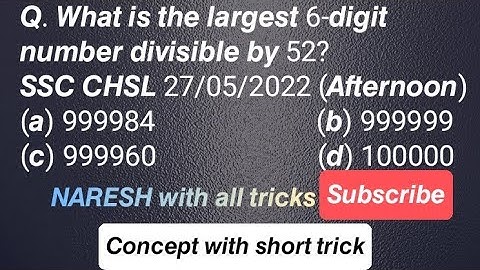 Q. What is the largest 6-digit number divisible by 52?SSC CHSL 27/05/2022 (Afternoon)