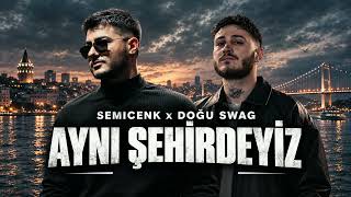 Semicenk & Doğu Swag - Aynı Şehirdeyiz - 