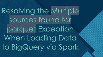 Resolving the Multiple sources found for parquet Exception When Loading Data to BigQuery via Spark