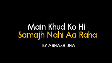 Main Khud Ko Hi Samajh Nahi Aa Raha | Abhash Jha Poetry
